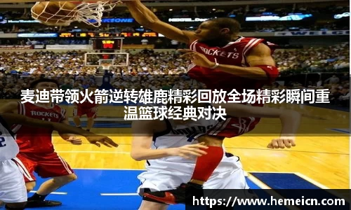 beats365麦迪带领火箭逆转雄鹿精彩回放全场精彩瞬间重温篮球经典对决
