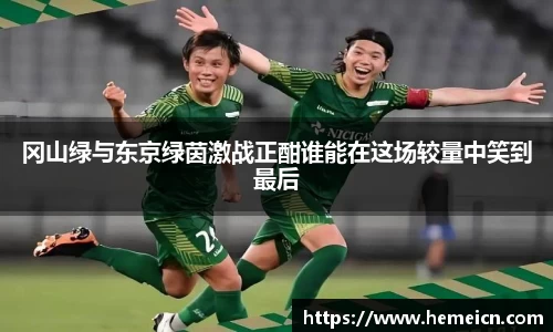 beats365冈山绿与东京绿茵激战正酣谁能在这场较量中笑到最后